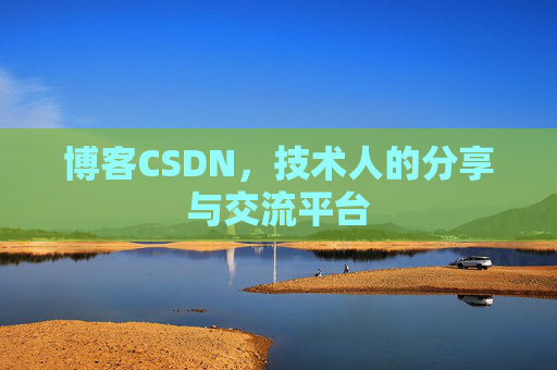 博客CSDN,技术人的分享与交流平台 博客CSDN,技术人的分享与交流平台